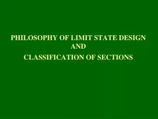 PHILOSOPHY OF LIMIT STATE DESIGN AND CLASSIFICATION OF SECTIONS