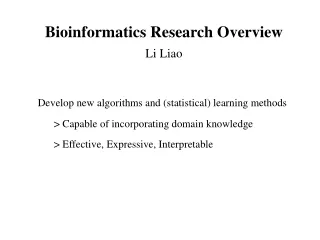 Bioinformatics Research Overview Li Liao Develop new algorithms and (statistical) learning methods