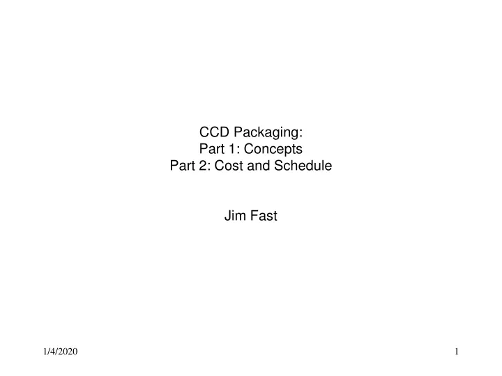 ccd packaging part 1 concepts part 2 cost and schedule jim fast