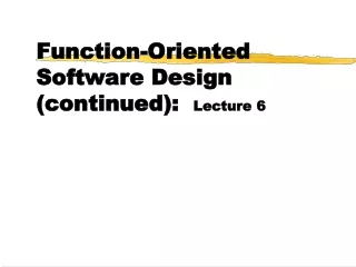 Function-Oriented Software Design (continued):   Lecture 6