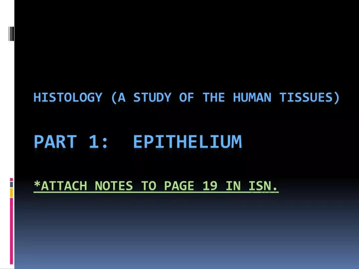 histology a study of the human tissues part 1 epithelium attach notes to page 19 in isn