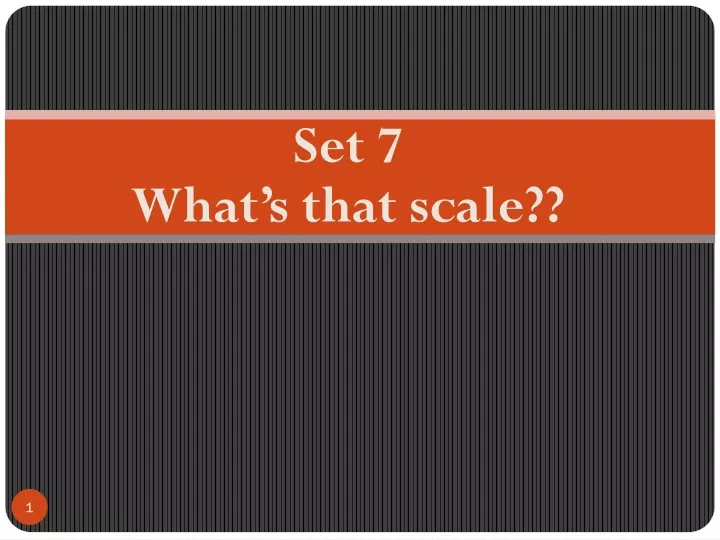 set 7 what s that scale