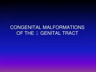 CONGENITAL MALFORMATIONS OF THE ? GENITAL TRACT