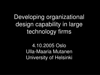 Developing organizational design capability in large technology firms 4.10.2005 Oslo