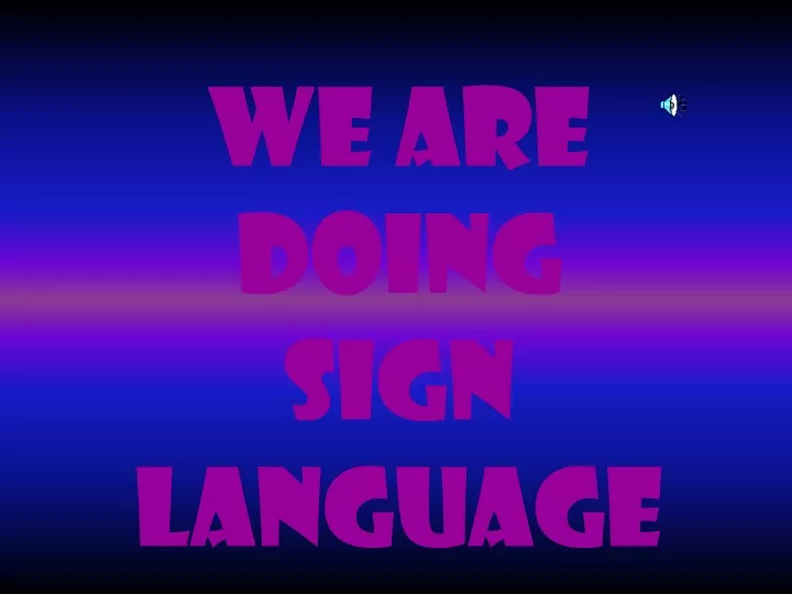 we are doing sign language