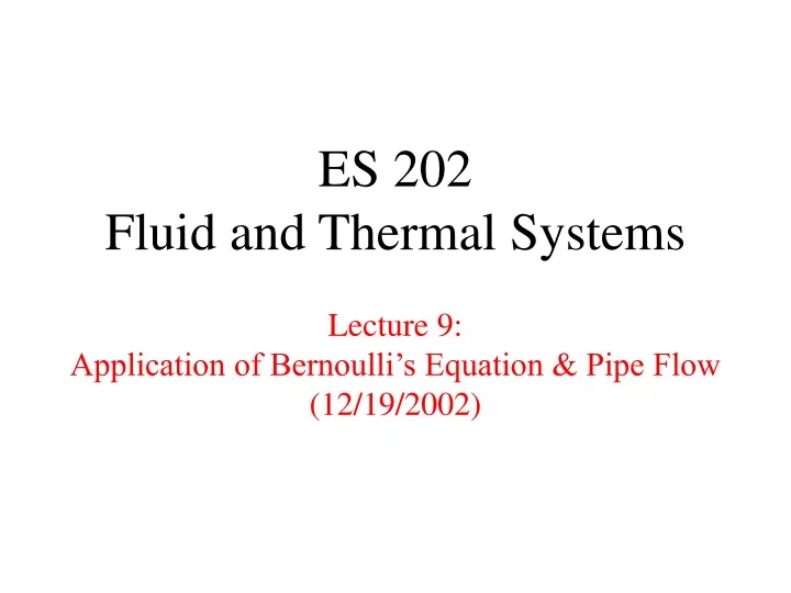 es 202 fluid and thermal systems lecture 9 application of bernoulli s equation pipe flow 12 19 2002
