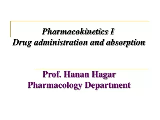 Pharmacokinetics I  Drug administration and absorption Prof. Hanan Hagar Pharmacology Department
