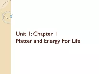 Unit 1: Chapter 1 Matter and Energy For Life