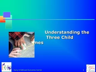 Understanding the 			 Three Child Outcomes