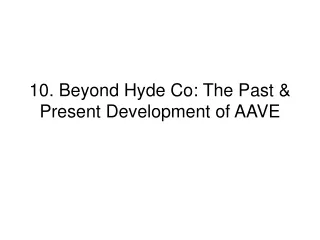 10. Beyond Hyde Co: The Past &amp; Present Development of AAVE