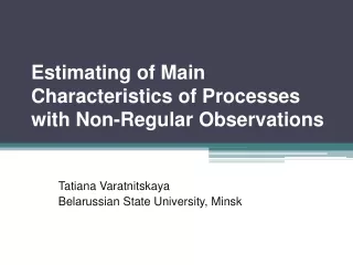 Estimating of Main Characteristics of Processes with Non-Regular Observations