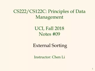 CS222 /CS122C : Principles of Data Management UCI, Fall 2018 Notes # 09 External Sorting