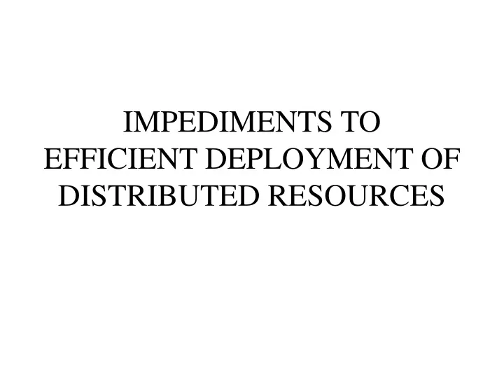impediments to efficient deployment of distributed resources