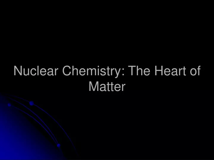 nuclear chemistry the heart of matter
