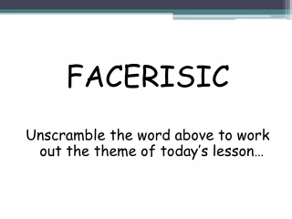 FACERISIC Unscramble the word above to work out the theme of today’s lesson…