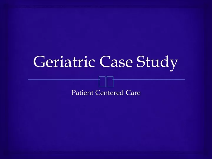 PPT Geriatric Case Study PowerPoint Presentation free download ID
