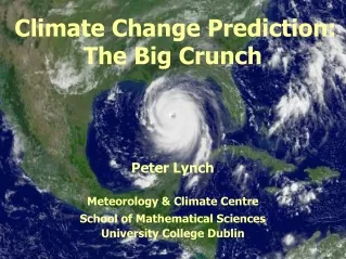 Climate Change Prediction: The Big Crunch Peter Lynch Meteorology &amp; Climate Centre