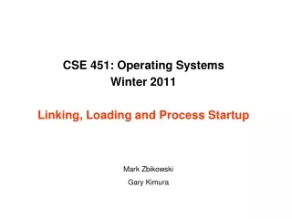 CSE 451: Operating Systems Winter 2011 Linking, Loading and Process Startup