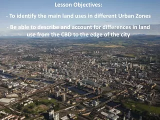 Lesson Objectives:  To identify the main land uses in different Urban Zones