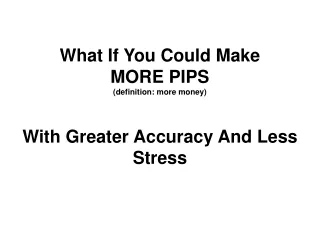 What If You Could Make  MORE PIPS  (definition: more money) With Greater Accuracy And Less Stress