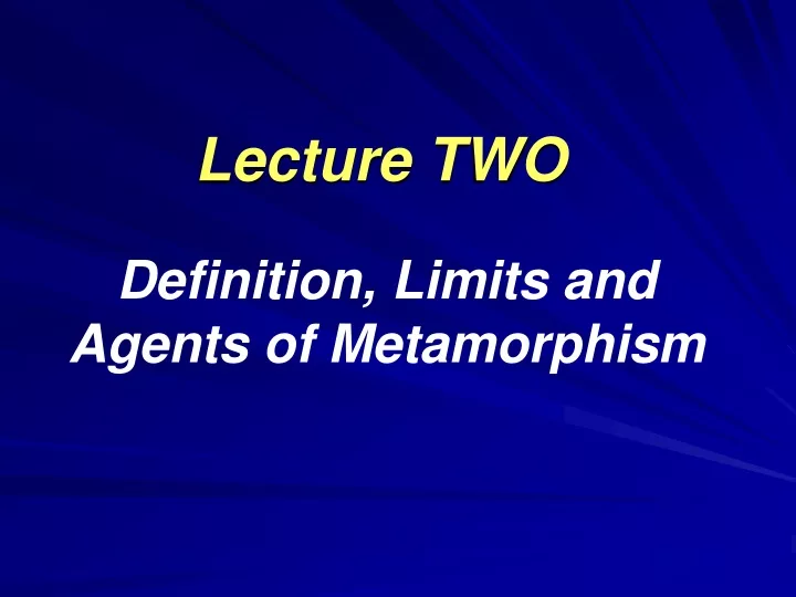 lecture two definition limits and agents of metamorphism