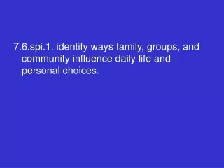 7.6.spi.1. identify ways family, groups, and community influence daily life and personal choices.