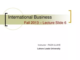 International Business 		 Fall 2013 – Lecture Slide 6