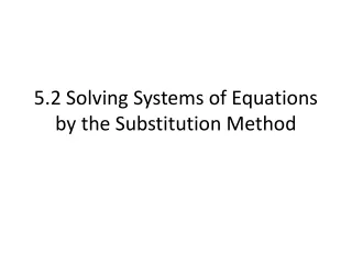 5.2 Solving Systems of Equations by the Substitution Method