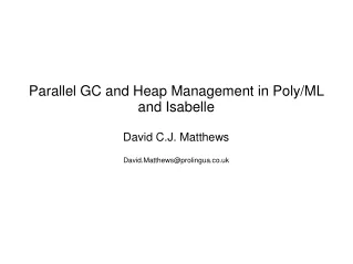 Parallel GC and Heap Management in Poly/ML and Isabelle David C.J. Matthews