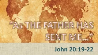 “As THE FATHER HAS SENT ME …”