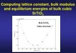Computing lattice constant, bulk modulus and equilibrium energies of bulk cubic SrTiO 3 - slide 1
