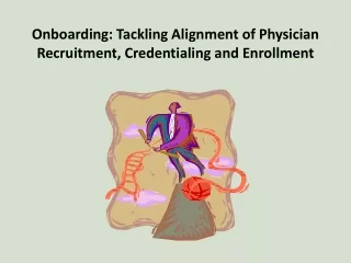 Onboarding:  Tackling  Alignment of Physician Recruitment,  Credentialing  and  Enrollment