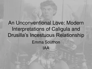 An Unconventional Love: Modern Interpretations of Caligula and Drusilla’s Incestuous Relationship