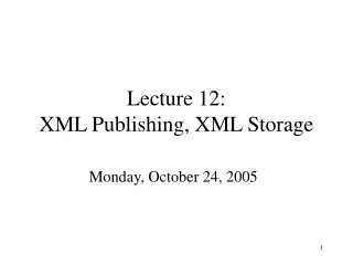 Lecture 12: XML Publishing, XML Storage
