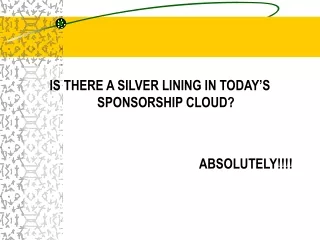 IS THERE A SILVER LINING IN TODAY’S SPONSORSHIP CLOUD? ABSOLUTELY!!!!