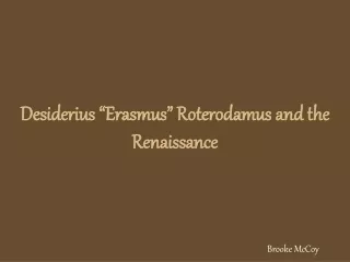 Desiderius “Erasmus” Roterodamus and the  Renaissance