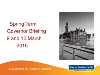Spring Term  Governor Briefing 9 and 10 March        2015