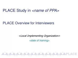 PLACE Study in  &lt;name of PPA&gt; PLACE Overview for Interviewers