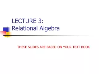 LECTURE 3:  Relational Algebra