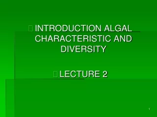INTRODUCTION ALGAL CHARACTERISTIC AND DIVERSITY LECTURE 2
