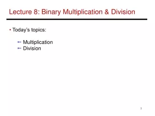 Lecture 8: Binary Multiplication &amp; Division