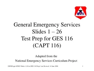 General Emergency Services Slides 1 – 26 Test Prep for GES 116 (CAPT 116)