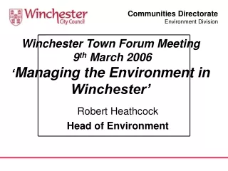 Winchester Town Forum Meeting   9 th  March 2006 ‘ Managing the Environment in Winchester’
