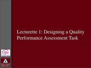Lecturette 1: Designing a Quality  Performance Assessment Task