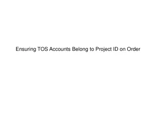 Ensuring TOS Accounts Belong to Project ID on Order