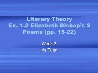 Literary Theory Ex. 1.2 Elizabeth Bishop’s 2 Poems (pp. 15-22)