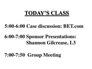 TODAY’S CLASS 5:00-6:00 Case discussion: BET     6:00-7:00 Sponsor Presentations: