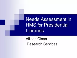 Needs Assessment in HMS  for  Presidential Libraries