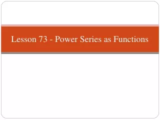 Lesson 73 - Power Series as Functions