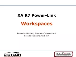 XA R7 Power-Link Workspaces Brenda Butler, Senior Consultant brenda.butler@cistech